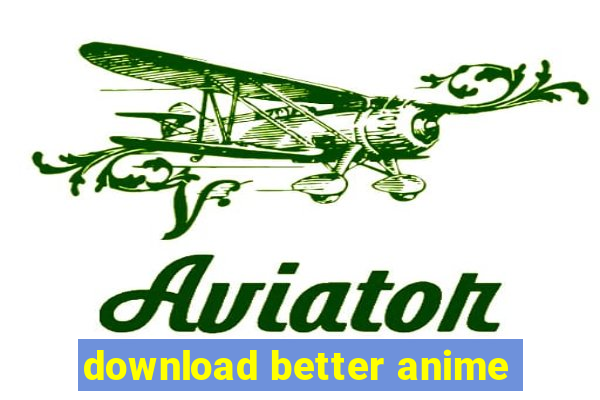 download better anime